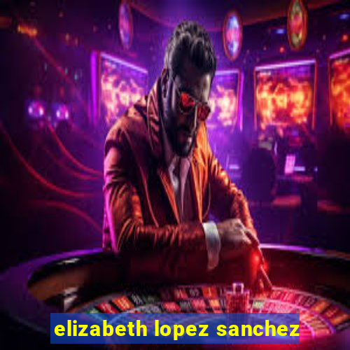 elizabeth lopez sanchez